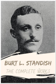 Title: Burt L. Standish The Complete Works: Collection Includes Frank Merriwell's Cruise, Owen Clancy's Happy Trail, Frank Merriwell at Yale, and More, Author: Burt L. Standish