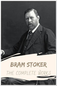 Title: Bram Stoker The Complete Works: Collection Includes Dracula, Dracula's Guest, The Lair of the White Worm, The Lady of the Shroud, And More, Author: Bram Stoker