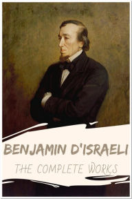 Title: Benjamin D'israeli The Complete Works: Collection Includes Count Alarcos, Endymion, Henrietta Temple, Venetia, Vivian Grey, and More, Author: Benjamin D'israeli