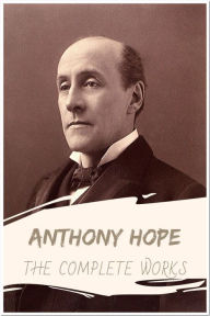 Title: Anthony Hope The Complete Works: Collection Includes The Small House at Allington, The Eustace Diamonds, Doctor Thorne, Barchester Towers, & More, Author: Anthony Hope