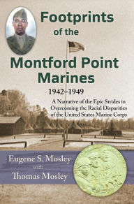 Title: Footprints of the Montford Point Marines: Strides in Overcoming Racial Disparities in the Marine Corps, Author: Eugene S. Mosley