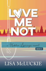 Title: Love Me Not: A Hidden Springs Novel, Author: Lisa Mcluckie