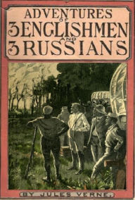 Title: The Adventures of Three Englishmen and Three Russians in Southern Africa, Author: Jules Verne