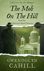 Title: The Mob On The Hill Book One: A Detective Swoop Thriller, Author: Gwendolyn Cahill