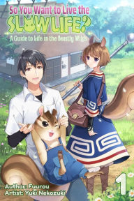 Title: So You Want to Live the Slow Life? A Guide to Life in the Beastly Wilds, Vol. 1, Author: Fuurou