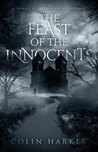 Title: The Feast of the Innocents: A Novel of Astonishing Terror, Author: Colin Harker