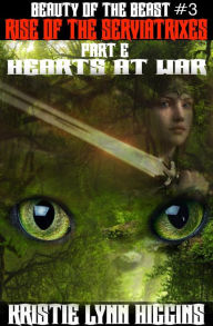 Title: Beauty of the Beast #3 Rise Of The Serviatrixes: Part E: Hearts At War, Author: Kristie Lynn Higgins