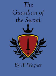 Title: The Guardian of the Sword, Author: Jp Wagner