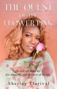 Title: The Quest of the Flower Pink: He was all three, my foe, frenemy, and the love of my life., Author: Sherley Florival