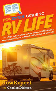 Title: HowExpert Guide to RV Life: 101+ Tips to Learn How to Buy, Drive, and Maintain a Recreational Vehicle to Travel and Live the RV Lifestyle, Author: Charles Dickson