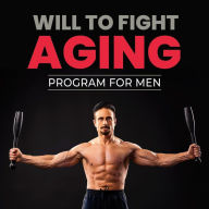 Title: Will To Fight Aging: A well aging program for men over 40, Author: Peter Marino