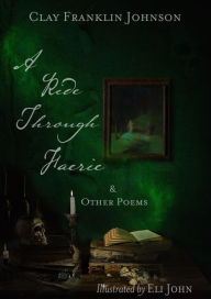 Title: A Ride Through Faerie & Other Poems, Author: Clay Franklin Johnson