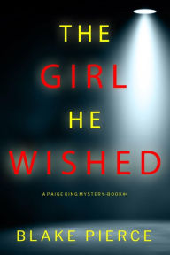 Title: The Girl He Wished (A Paige King FBI Suspense ThrillerBook 4), Author: Blake Pierce