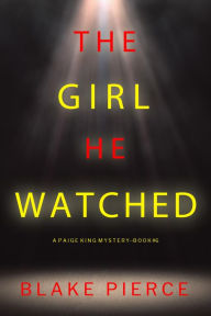 Title: The Girl He Watched (A Paige King FBI Suspense ThrillerBook 6), Author: Blake Pierce