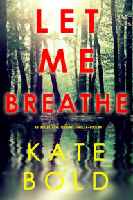 Title: Let Me Breathe (An Ashley Hope Suspense ThrillerBook 4), Author: Kate Bold