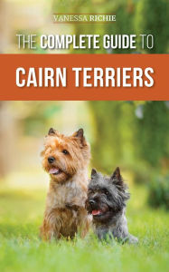 Title: The Complete Guide to Cairn Terriers: Finding, Raising, Training, Socializing, Exercising, Feeding, and Loving Your New Cairn Terrier Puppy, Author: Vanessa Richie