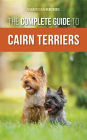 The Complete Guide to Cairn Terriers: Finding, Raising, Training, Socializing, Exercising, Feeding, and Loving Your New Cairn Terrier Puppy