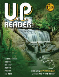 Title: U.P. Reader -- Volume #6: Bringing Upper Michigan Literature to the World, Author: Mikel Classen