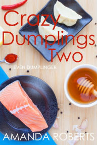 Title: Crazy Dumplings II: Even Dumplinger: A Fun Asian Fusion Cookbook, Author: Amanda Roberts