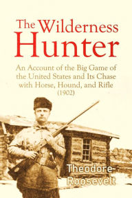 Title: The Wilderness Hunter, Author: Theodore Roosevelt