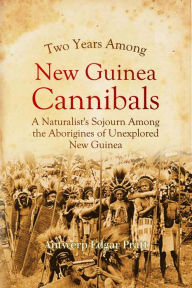 Title: Two Years Among New Guinea Cannibals, Author: Antwerp Edgar Pratt