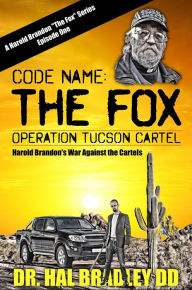 Title: CODE NAME: The FOX: Operation Tucson Cartel, Author: Dr. Hal Bradley