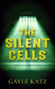 Title: The Silent Cells: A Psychological Horror Story, Author: Gayle Katz