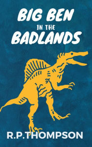 Title: Big Ben In The Badlands, Author: R. P. Thompson