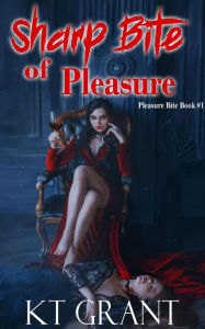 Title: Sharp Bite of Pleasure (Pleasure Bite #1), Author: Kt Grant