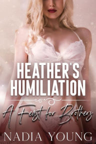 Title: Heather's Humiliation: A Feast for Brothers, Author: Nadia Young