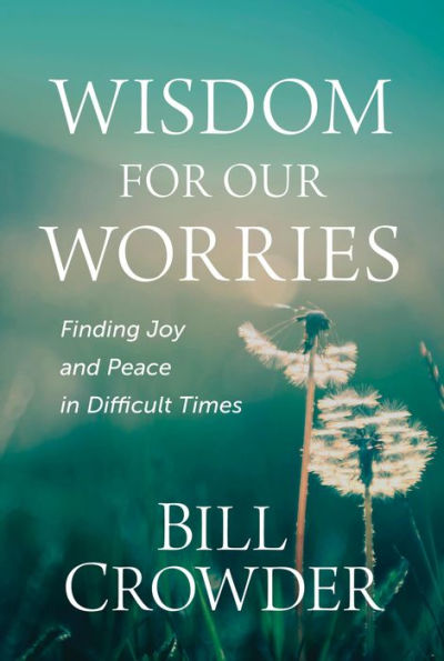 Wisdom for Our Worries: Finding Joy and Peace in Difficult Times