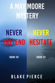 Title: A May Moore Suspense Thriller Bundle: Never Pretend (#10) and Never Hesitate (#11), Author: Blake Pierce