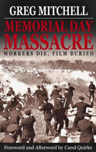 Title: MEMORIAL DAY MASSACRE: Workers Die, Film Buried: >>A companion to the PBS film, Author: Greg Mitchell