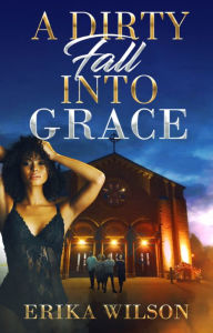 Title: A Dirty Fall Into Grace, Author: Erika Wilson