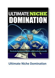 Title: Ultimate Niche Domination: Dominate the Most Profitable Niche Markets Instantly, Author: Lynda Pollock