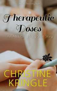 Title: Therapeutic Doses: An ABDL/Sissy Baby short story, Author: Christine Kringle