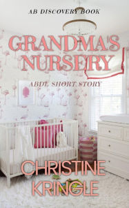 Title: Grandma's Nursery: An ABDL/Sissy Baby Short Story, Author: Christine Kringle