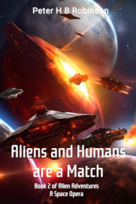 Title: Aliens and Humans are a Match: A Space Opera, Author: Peter H B Robinson