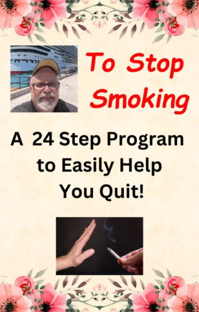 To Stop Smoking - A 24 Step Program to Easily Help You Quit!: Best Gift ...