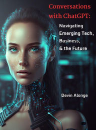 Title: Conversations with ChatGPT: Navigating Emerging Tech, Business, and the Future, Author: Devin Alonge