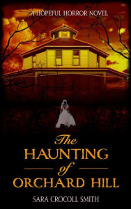 Title: The Haunting of Orchard Hill: A Hopeful Horror Novel, Author: Sara Crocoll Smith