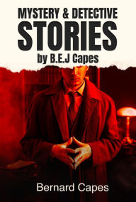 Title: MYSTERY & DETECTIVE STORIES by B.E.J. Capes: IncludesThe Skeleton Key, The Great Skene Mystery and Gilead Balm, Knight Errant, Author: Bernard Capes