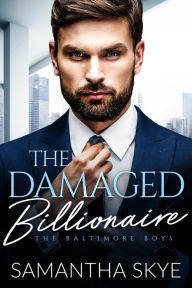 Title: The Damaged Billionaire: A Second Chance Romance, Author: Samantha Skye