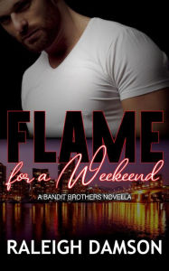 Title: Flame For A Weekend: A Bandit Brothers Novella, Author: Raleigh Damson
