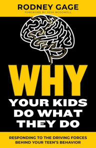 Title: Why Your Kids Do What They Do - Revised Edition: Responding to the Driving Forces Behind Your Teen's Behavior, Author: Rodney Gage