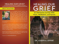 Title: Healing Our Grief: An Interactive Journey With Music, Meditation, and Hymns, Author: Joseph Eppink