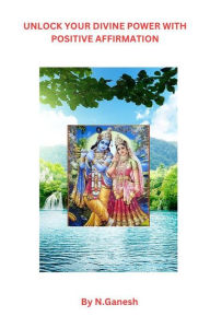 Title: Unlock your divine power with positive affirmations: The universal law., Author: N Ganesh