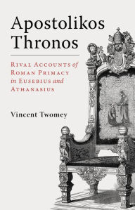 Title: Apostolikos Thronos: Rival Accounts of Roman Primacy in Eusebius and Athanasius, Author: Fr. Vincent Twomey