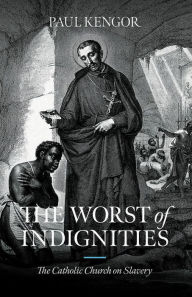 Title: The Worst of Indignities: The Catholic Church on Slavery, Author: Paul Kengor