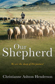 Title: Our Shepherd: We are the sheep of His pasture!, Author: Christianne Ashton Henderson